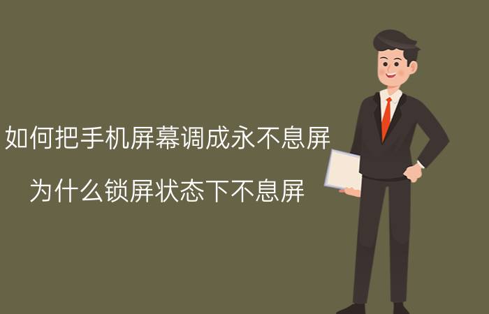 如何把手机屏幕调成永不息屏 为什么锁屏状态下不息屏？